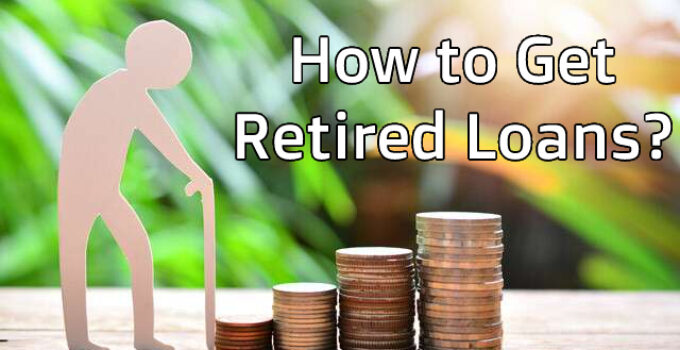 How to Get Retired Loans?